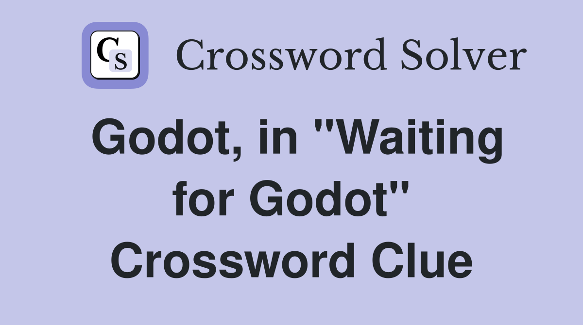 Godot, in "Waiting for Godot" Crossword Clue