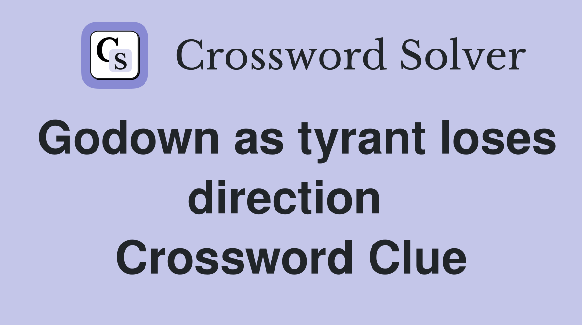 Godown as tyrant loses direction  Crossword Clue