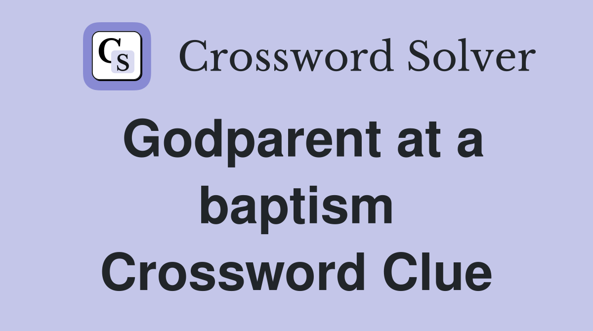 Godparent at a baptism Crossword Clue