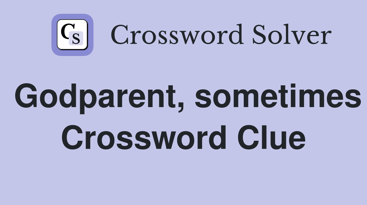 Godparent, sometimes Crossword Clue