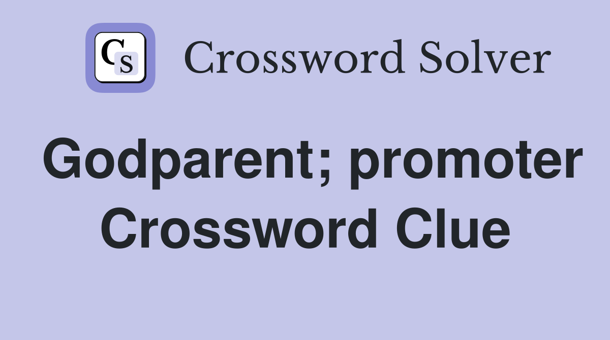 Godparent; promoter Crossword Clue