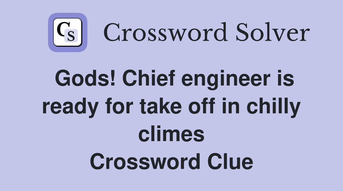 Gods! Chief engineer is ready for take off in chilly climes Crossword Clue