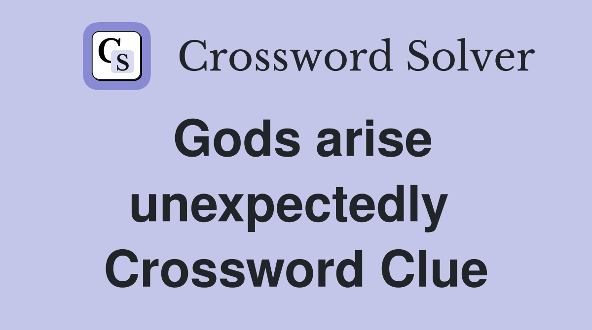Gods arise unexpectedly  Crossword Clue
