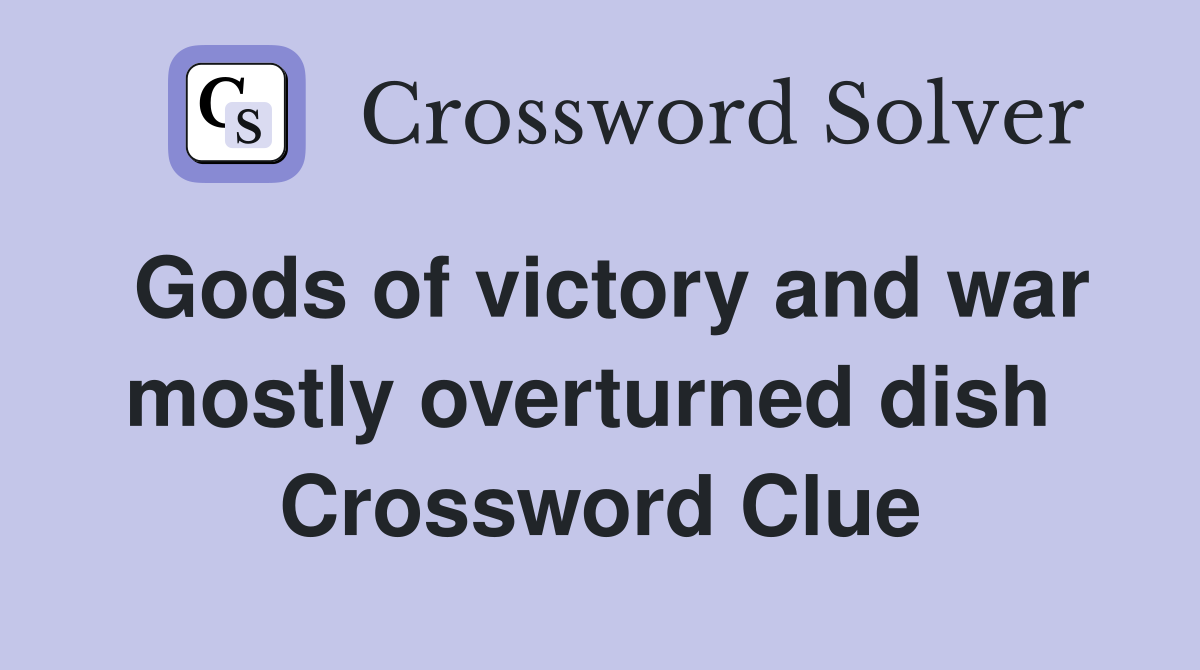 Gods of victory and war mostly overturned dish  Crossword Clue