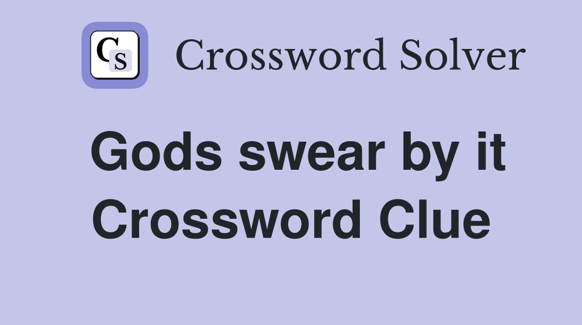 Gods swear by it Crossword Clue