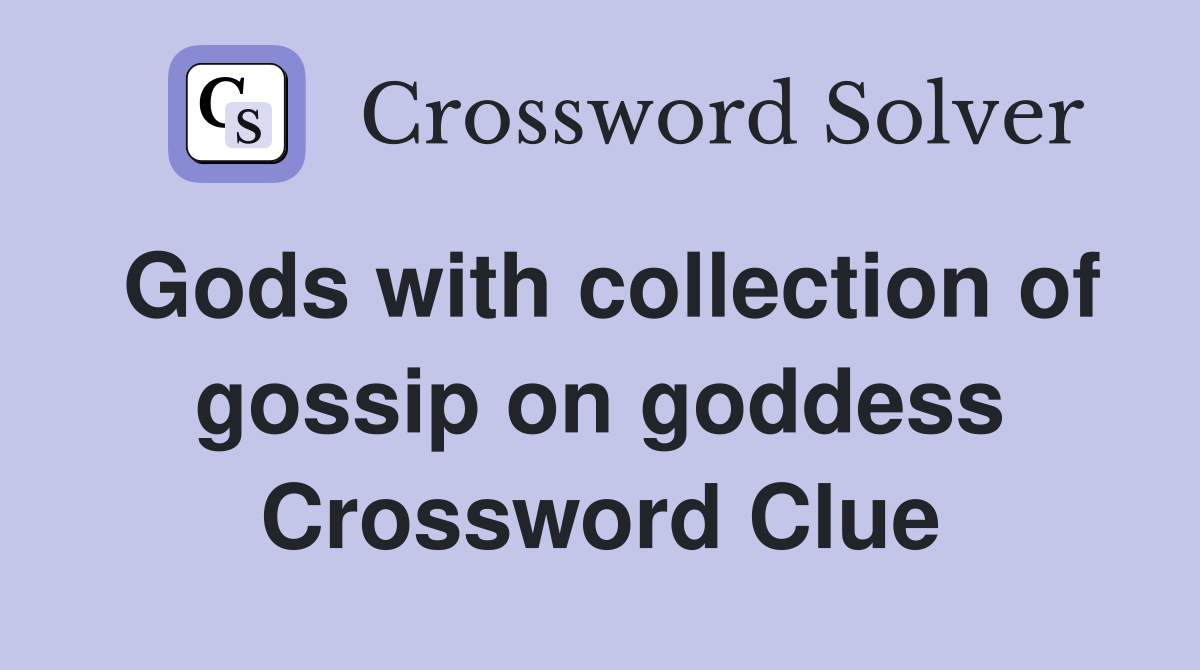 Gods with collection of gossip on goddess Crossword Clue