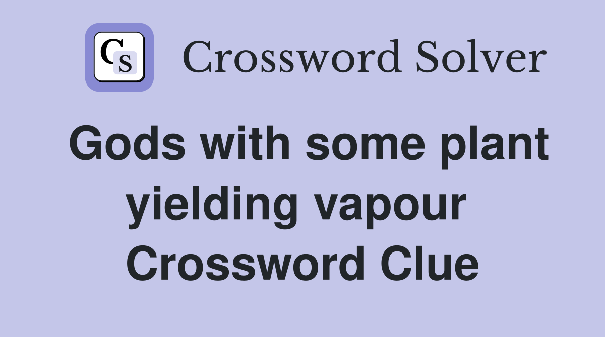 Gods with some plant yielding vapour  Crossword Clue