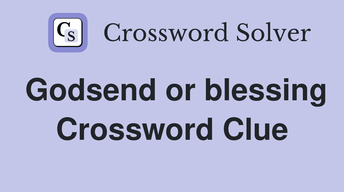 Godsend or blessing Crossword Clue