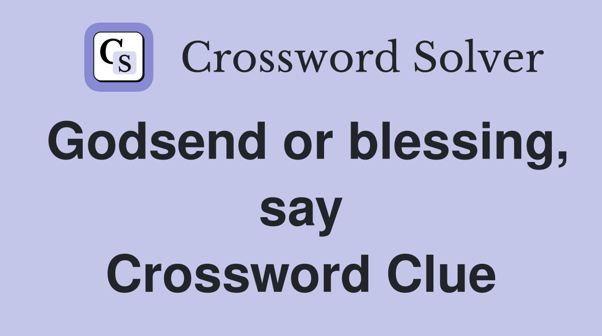 Godsend or blessing, say Crossword Clue