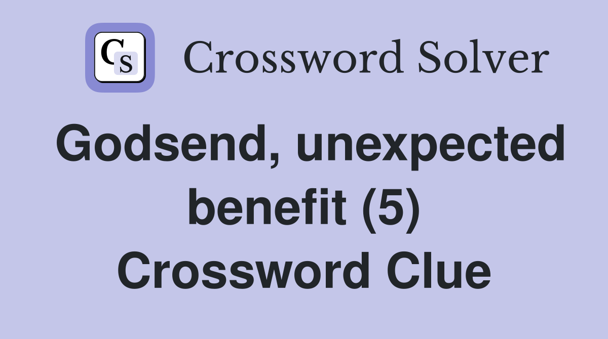 Godsend, unexpected benefit (5) Crossword Clue