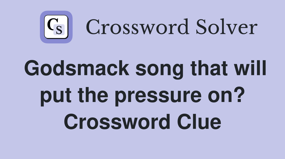 Godsmack song that will put the pressure on? Crossword Clue
