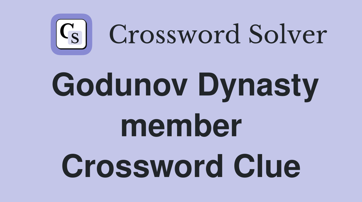 Godunov Dynasty member Crossword Clue