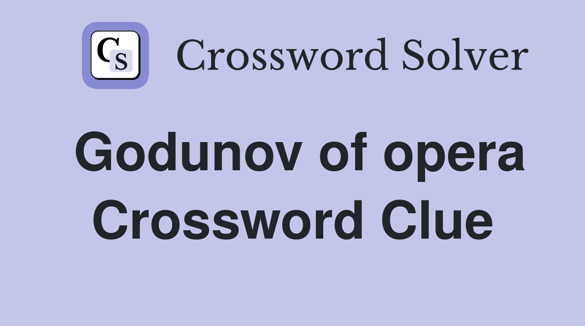 Godunov of opera Crossword Clue
