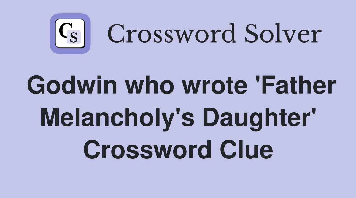 Godwin who wrote 'Father Melancholy's Daughter' Crossword Clue