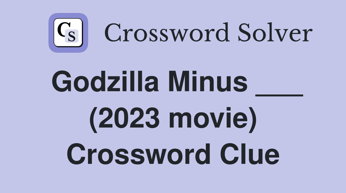 Godzilla Minus ___ (2023 movie) Crossword Clue
