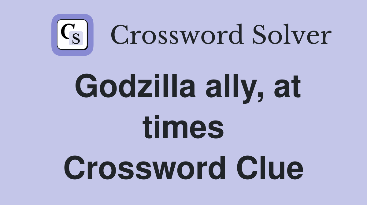 Godzilla ally, at times Crossword Clue