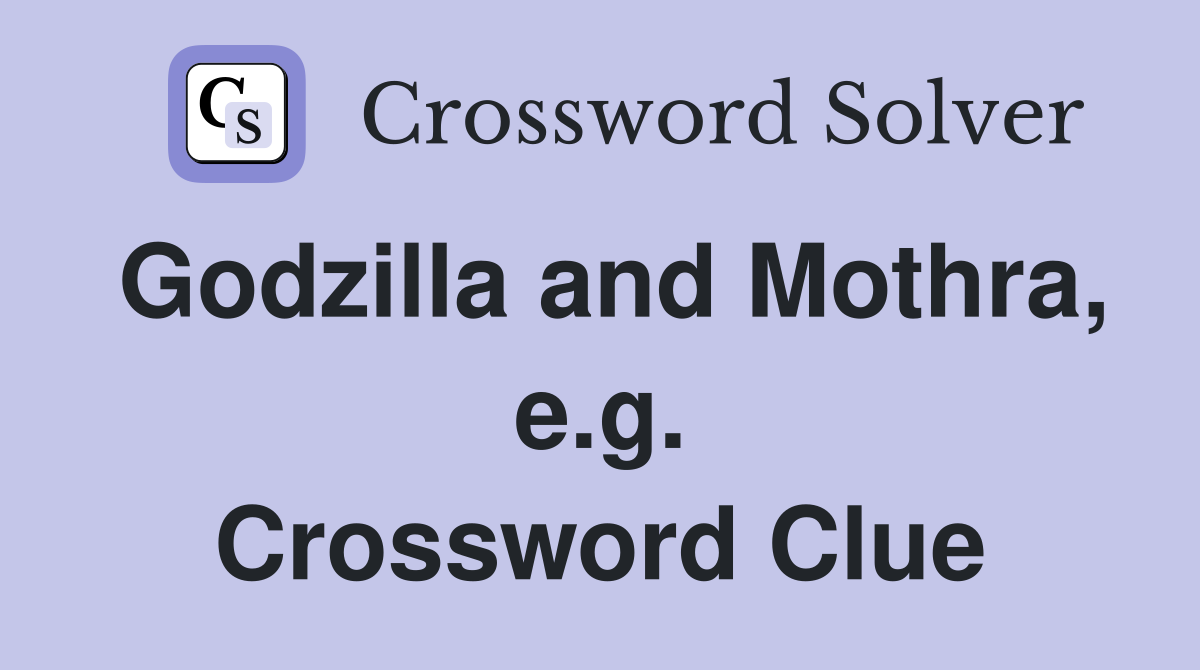 Godzilla and Mothra, e.g. Crossword Clue