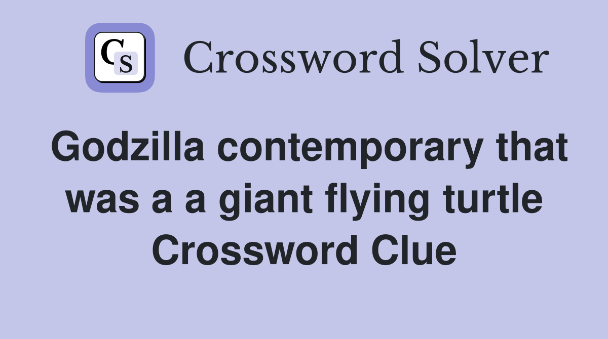 Godzilla contemporary that was a a giant flying turtle Crossword Clue