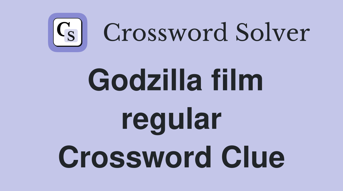 Godzilla film regular Crossword Clue