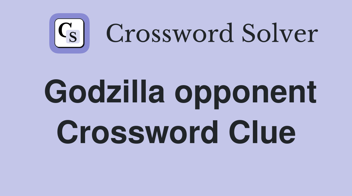 Godzilla opponent Crossword Clue