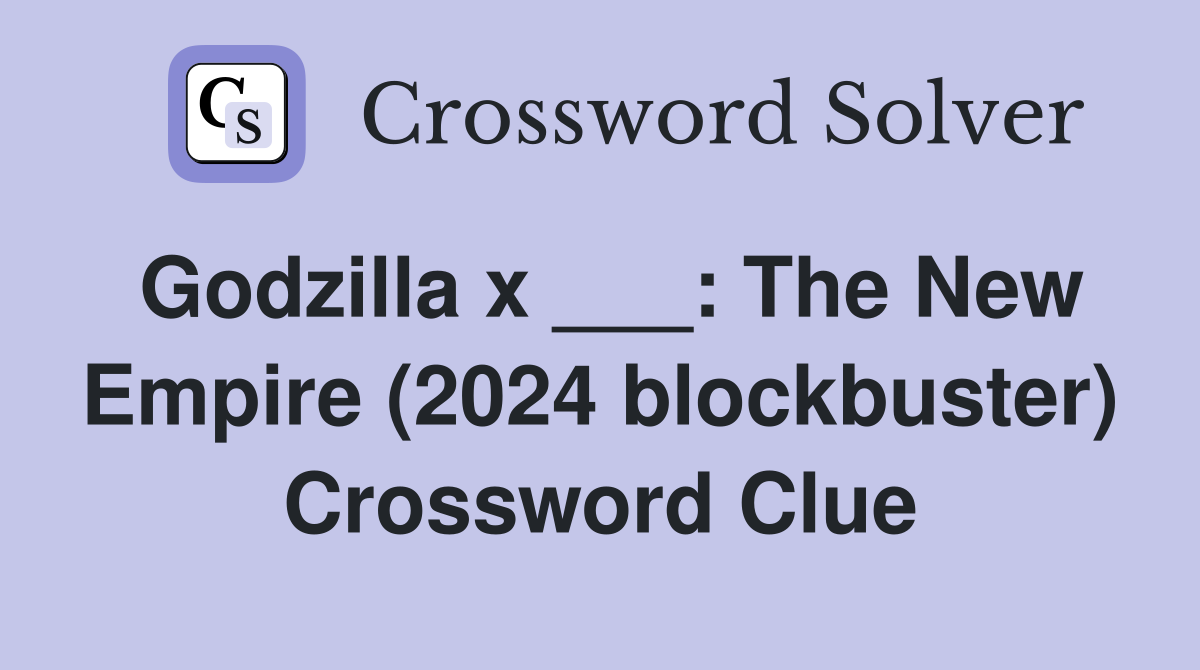 Godzilla x ___: The New Empire (2024 blockbuster) Crossword Clue