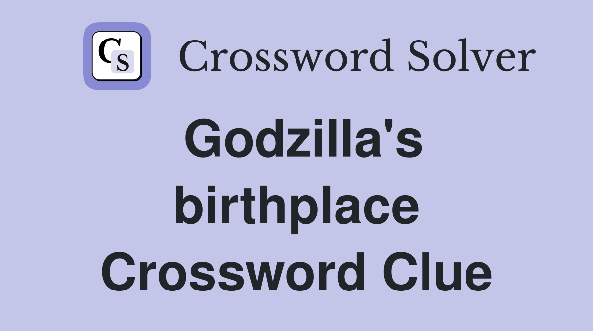 Godzilla's birthplace Crossword Clue