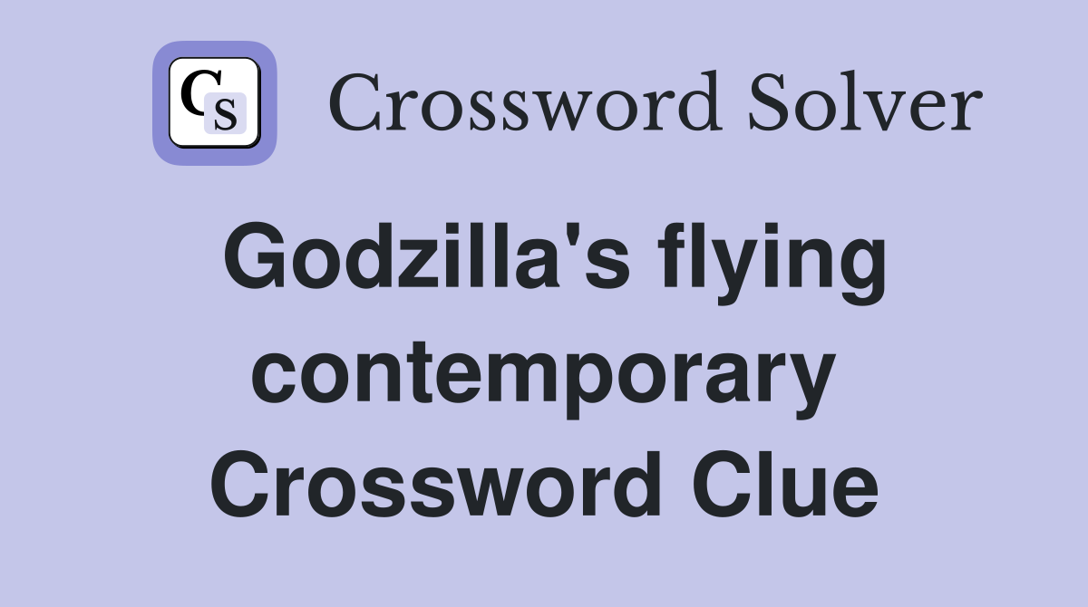 Godzilla's flying contemporary Crossword Clue