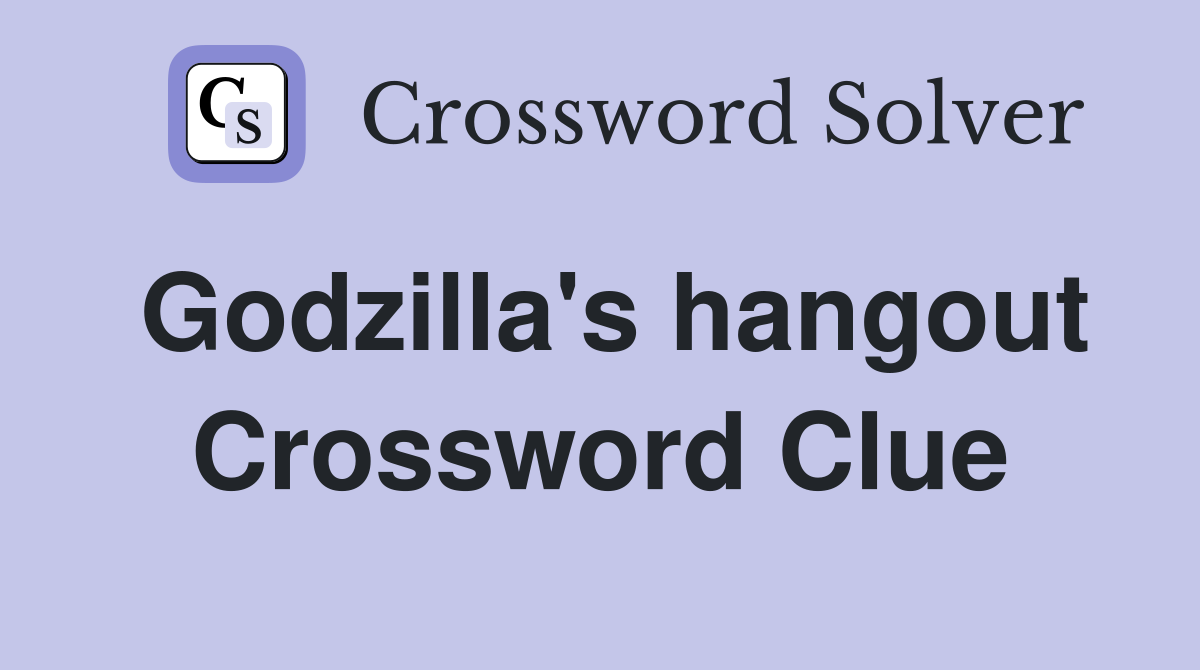 Godzilla's hangout Crossword Clue