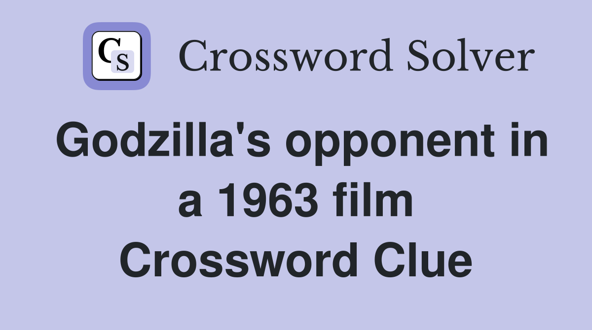 Godzilla's opponent in a 1963 film Crossword Clue