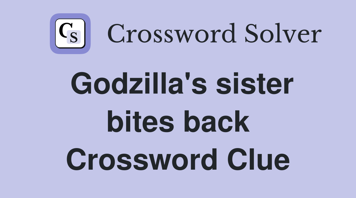 Godzilla's sister bites back Crossword Clue