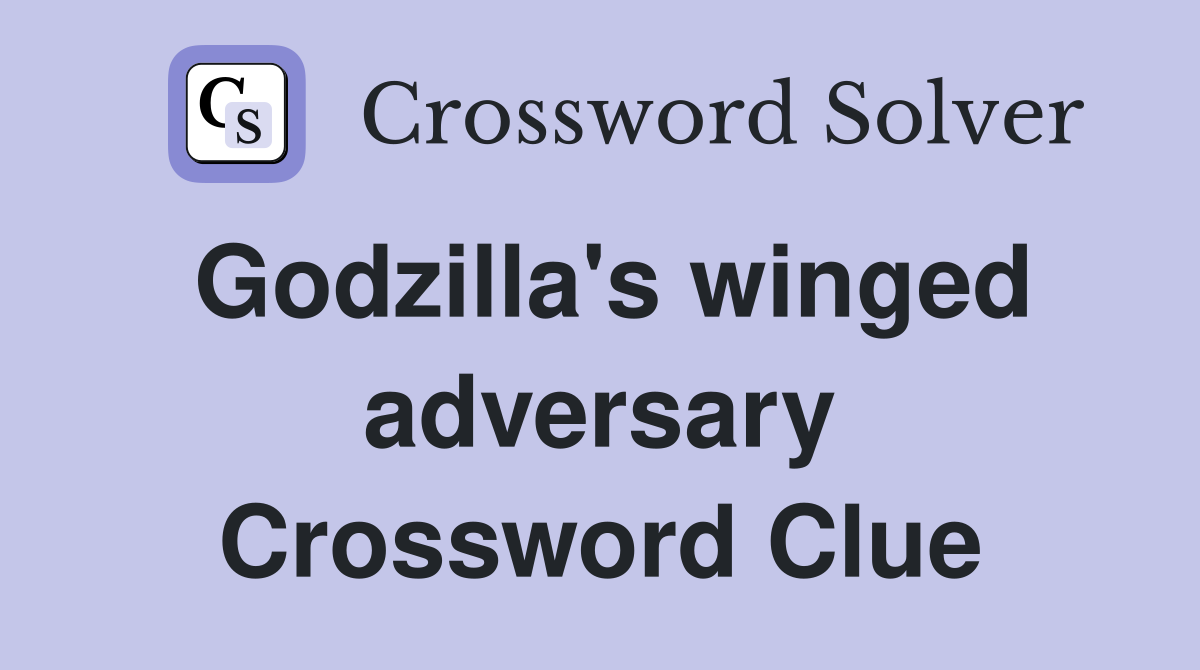 Godzilla's winged adversary Crossword Clue