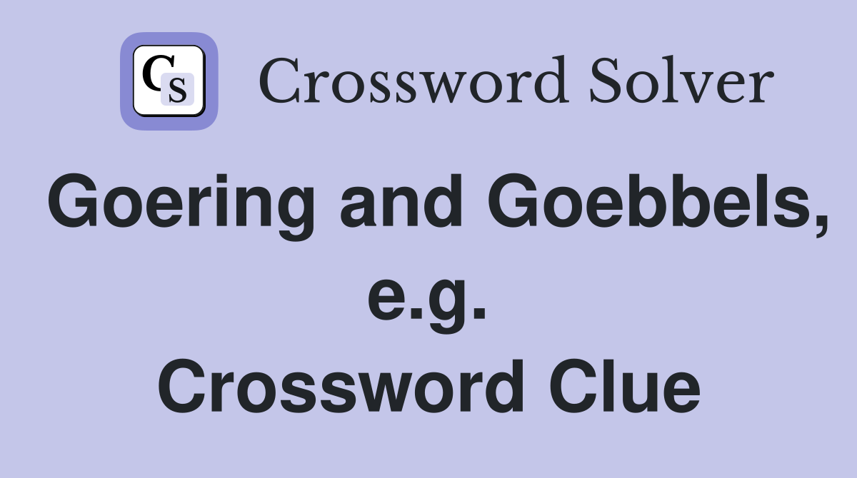 Goering and Goebbels, e.g. Crossword Clue