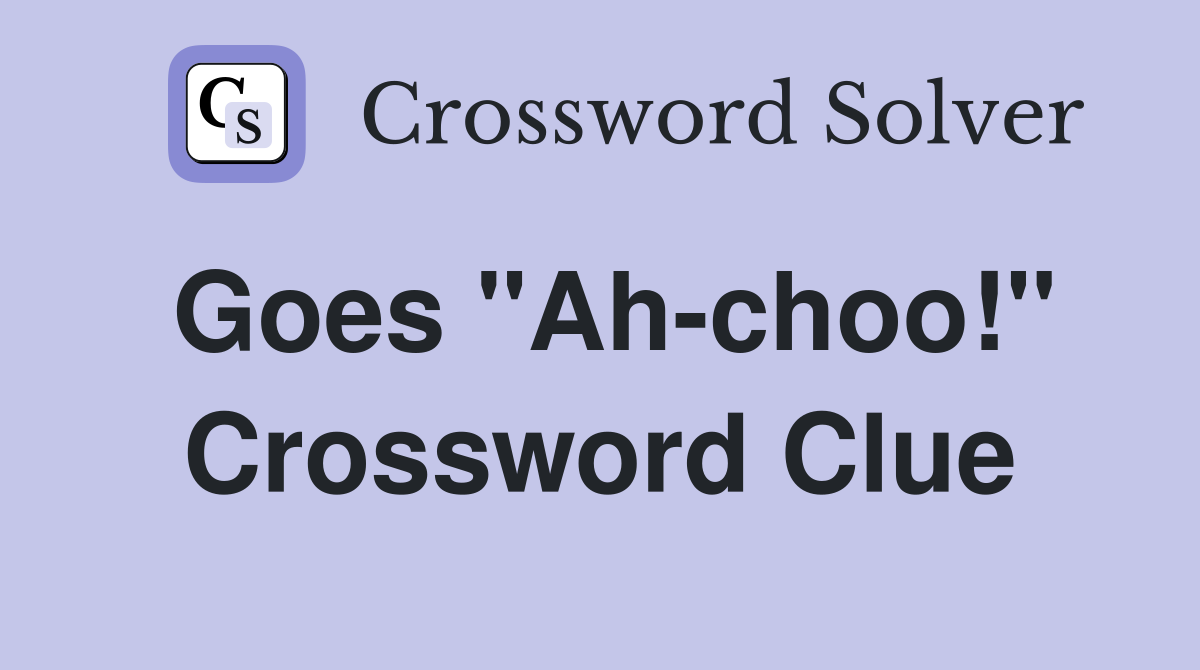 Goes "Ah-choo!" Crossword Clue