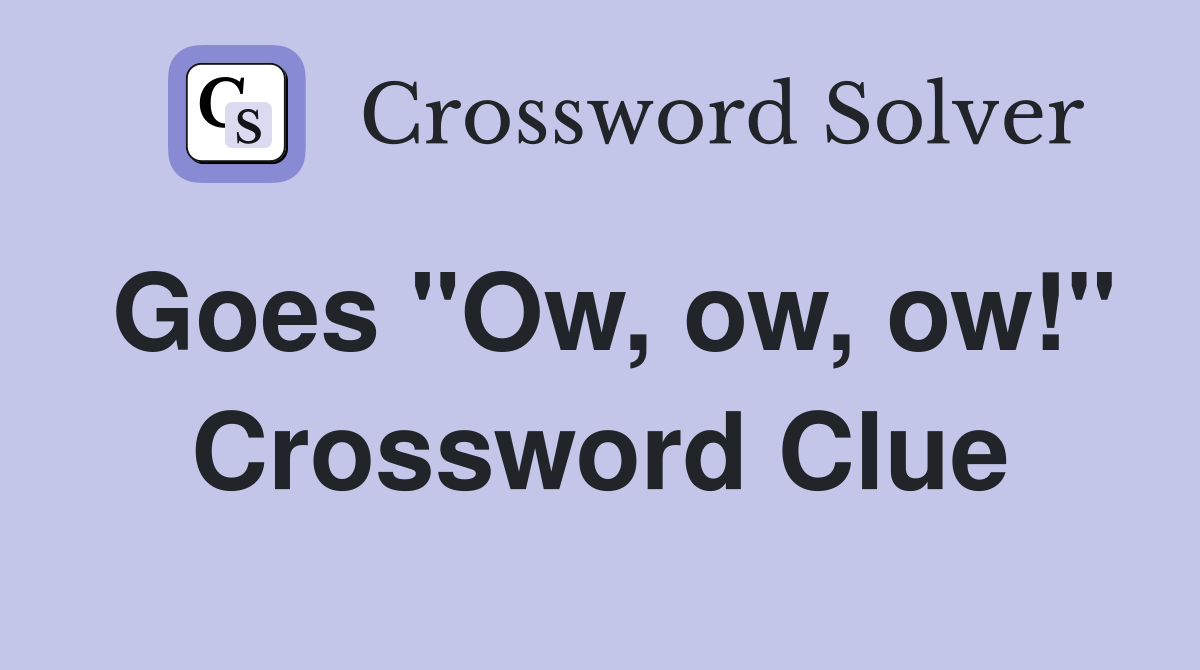 Goes "Ow, ow, ow!" Crossword Clue