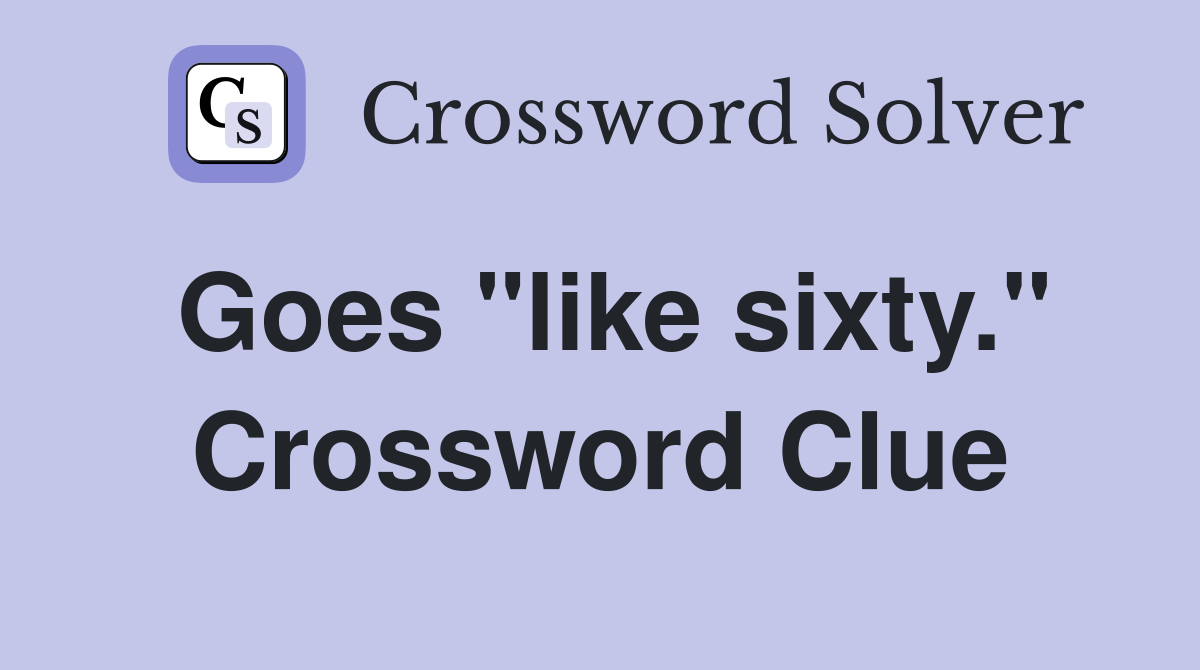 Goes "like sixty." Crossword Clue