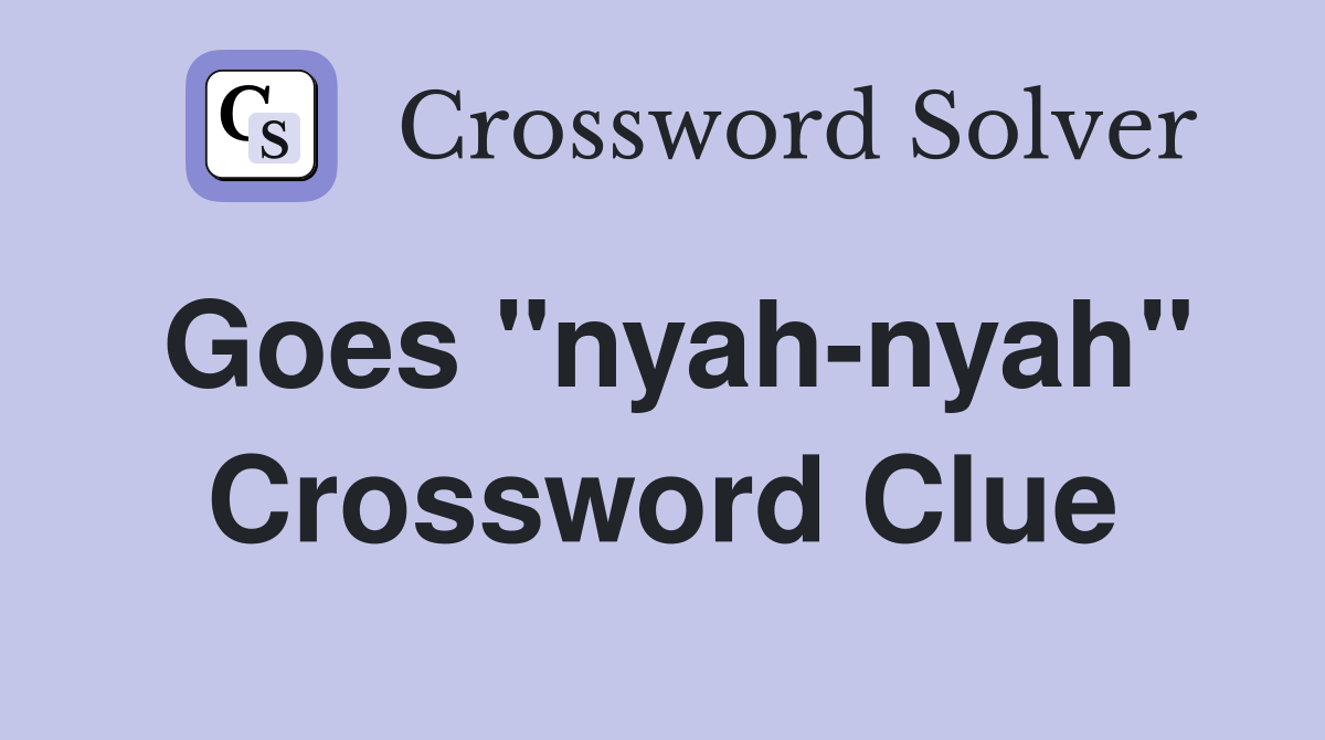 Goes "nyah-nyah" Crossword Clue