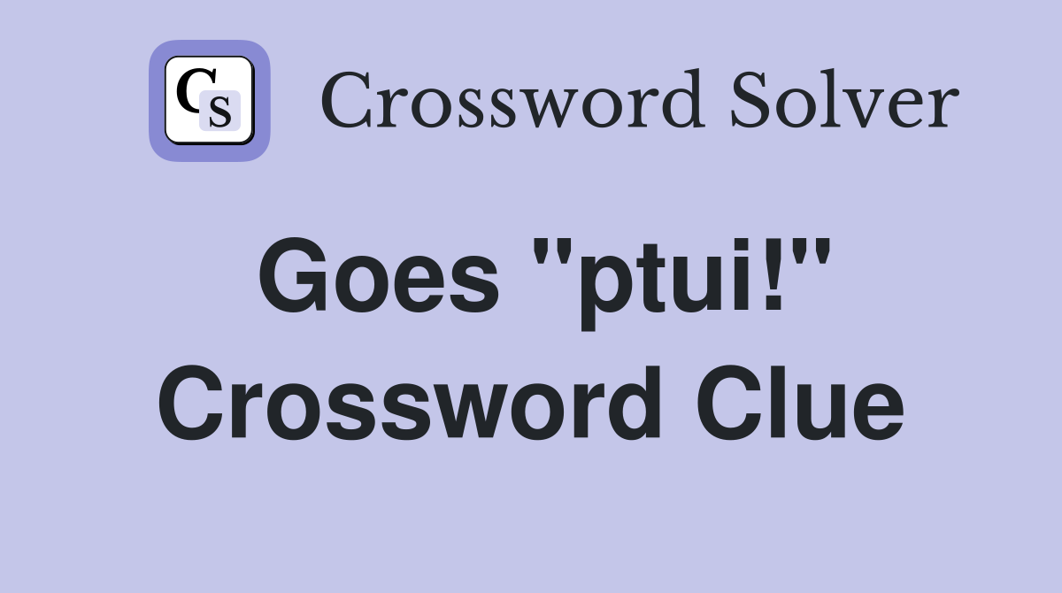 Goes "ptui!" Crossword Clue