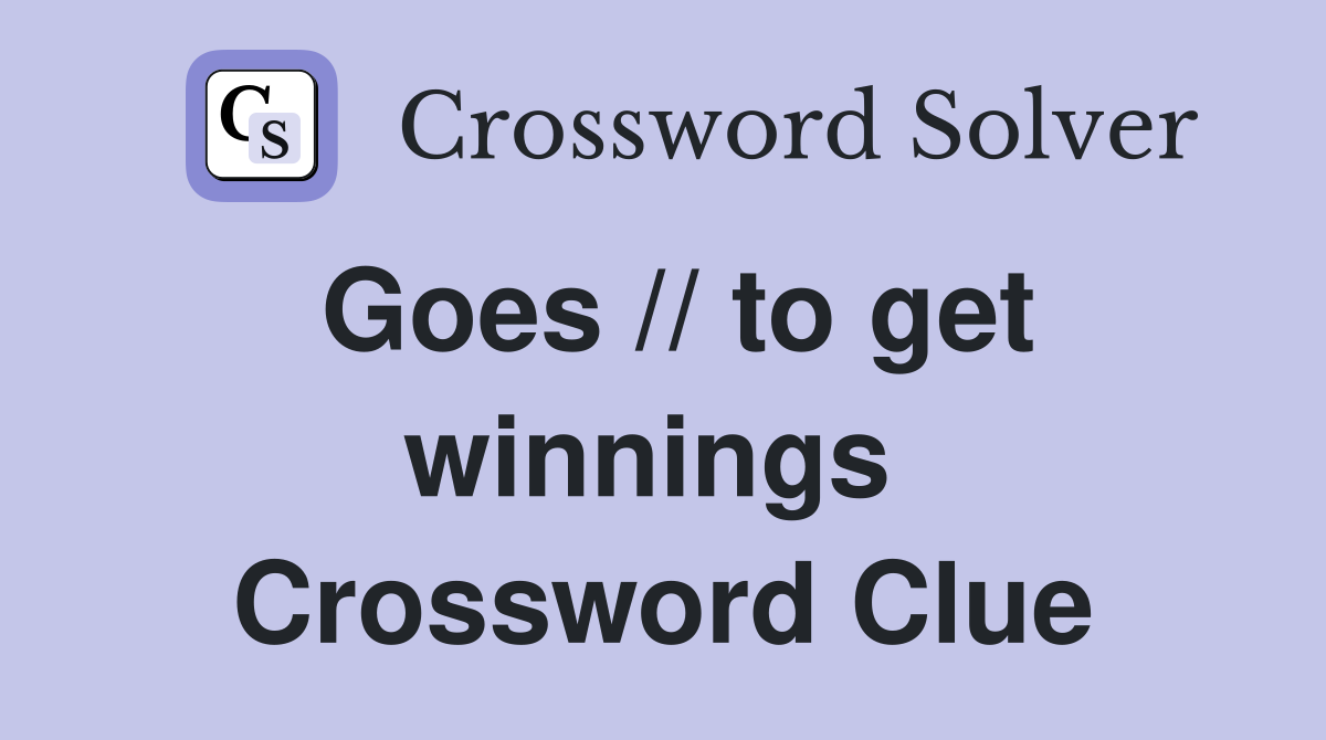 Goes // to get winnings  Crossword Clue