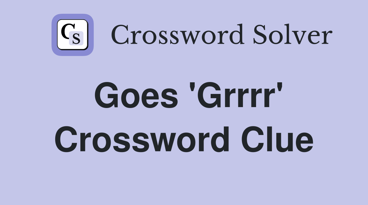 Goes 'Grrrr' Crossword Clue