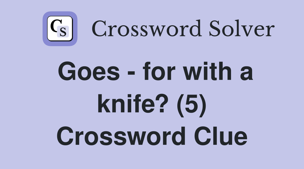 Goes - for with a knife? (5) Crossword Clue