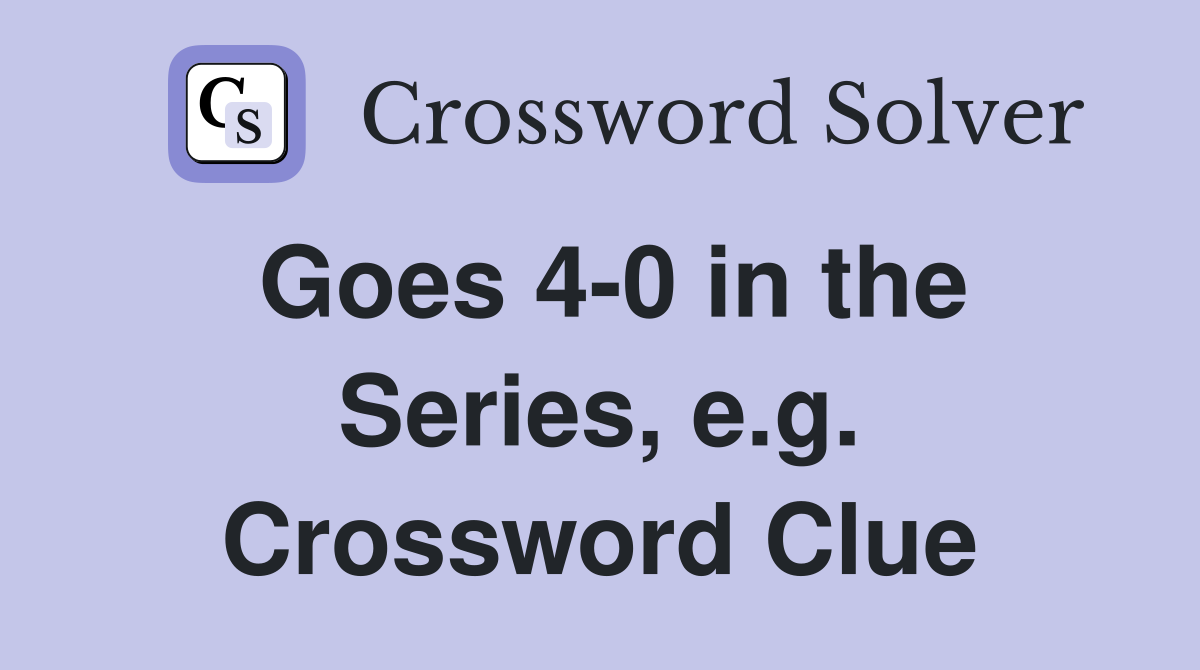 Goes 4-0 in the Series, e.g. Crossword Clue