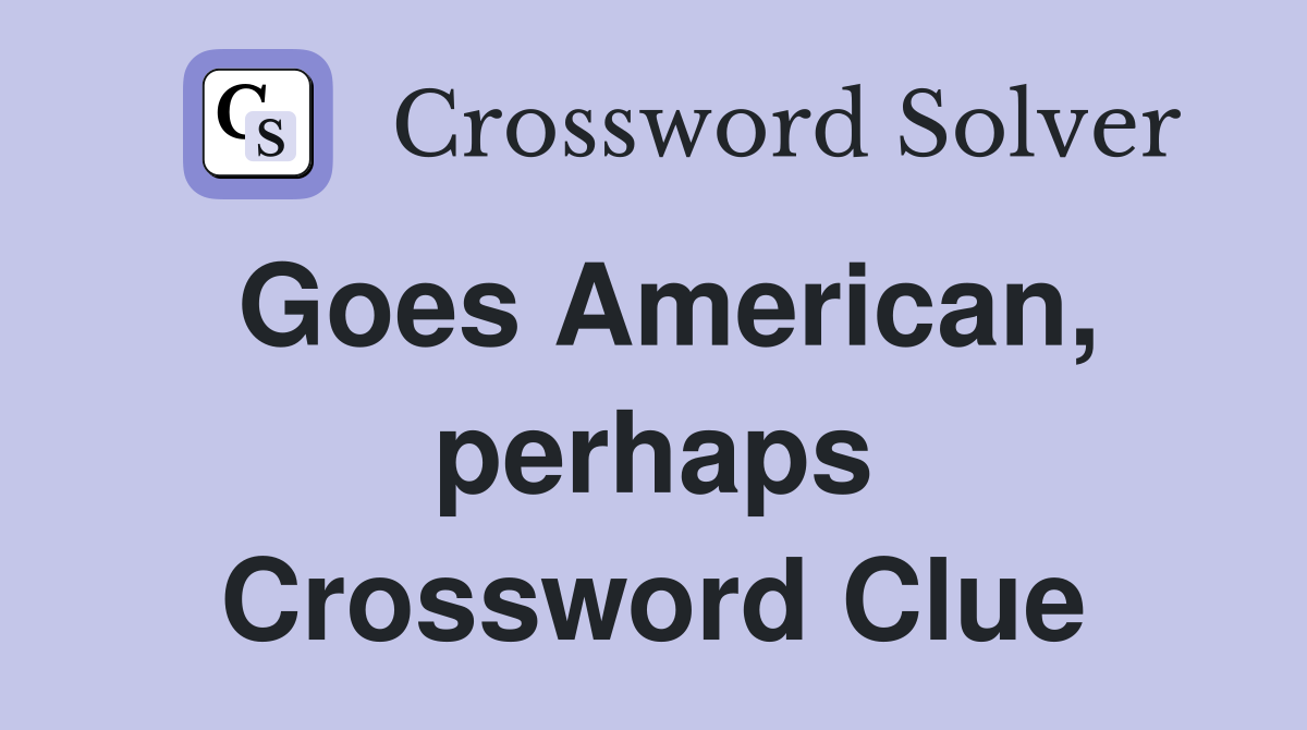 Goes American, perhaps Crossword Clue