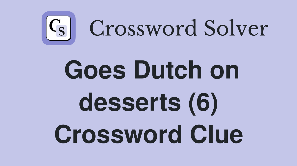 Goes Dutch on desserts (6) Crossword Clue