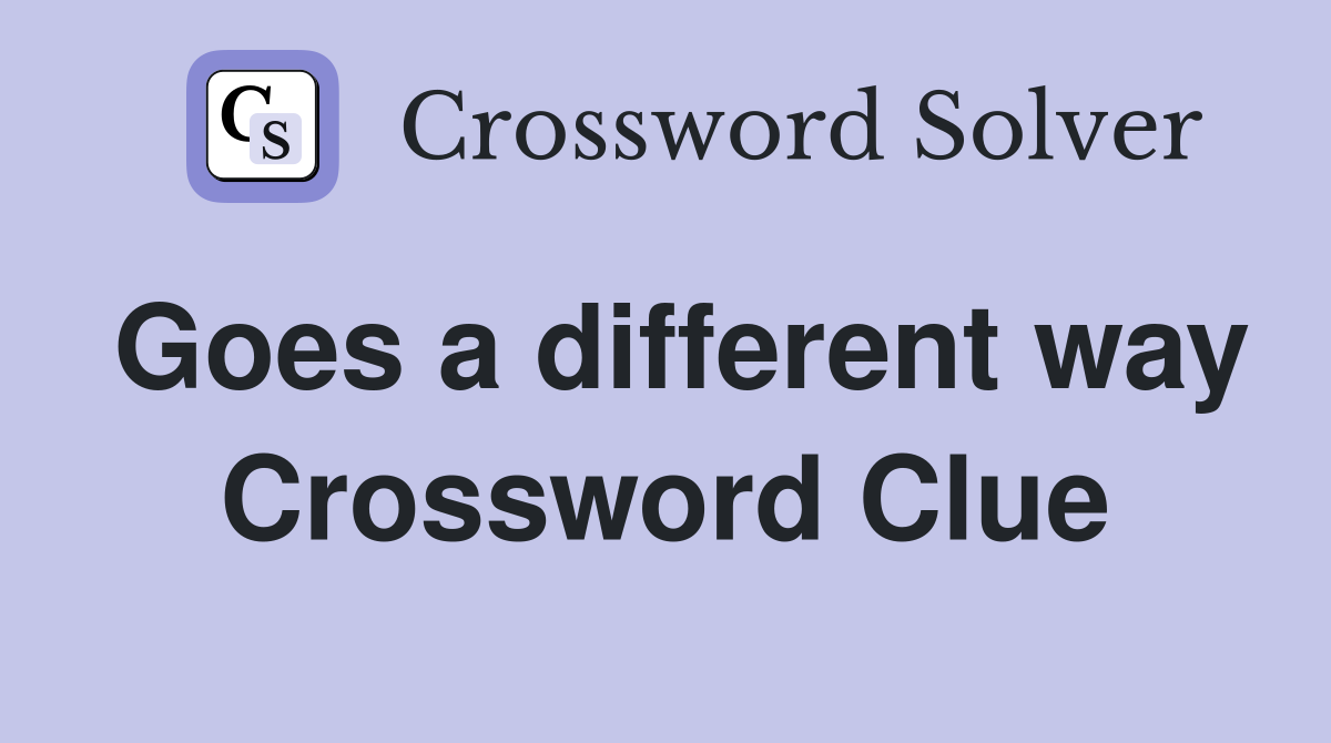 Goes a different way Crossword Clue