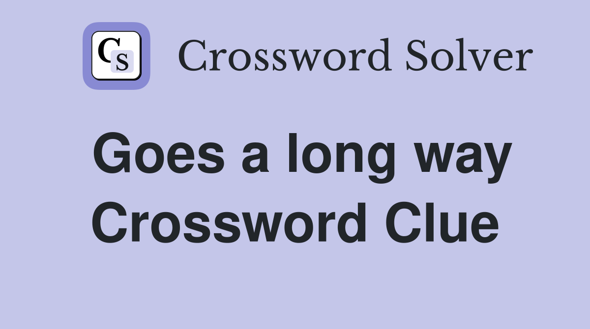 Goes a long way Crossword Clue