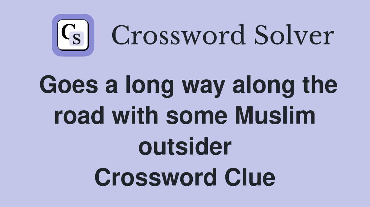 Goes a long way along the road with some Muslim outsider Crossword Clue