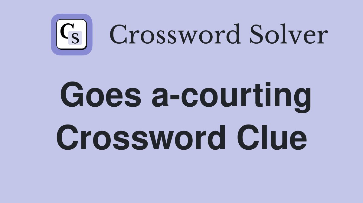 Goes a-courting Crossword Clue