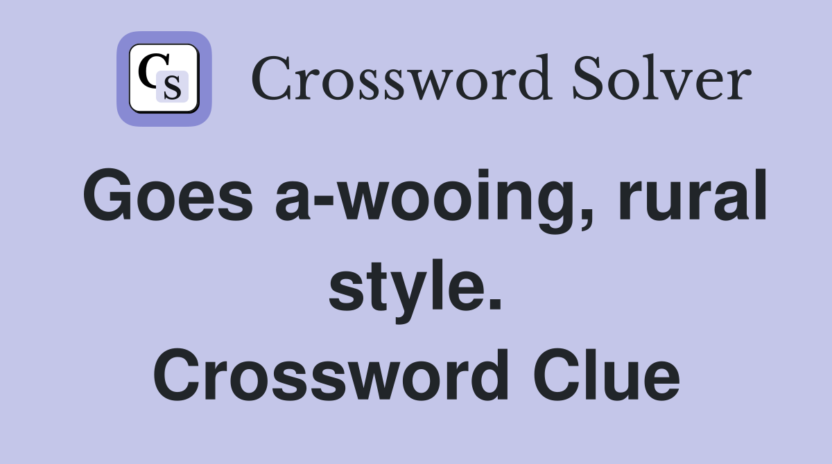 Goes a-wooing, rural style. Crossword Clue