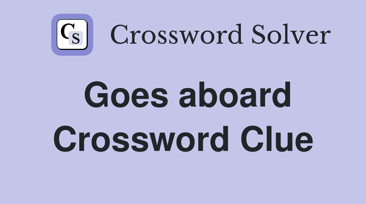 Goes aboard Crossword Clue