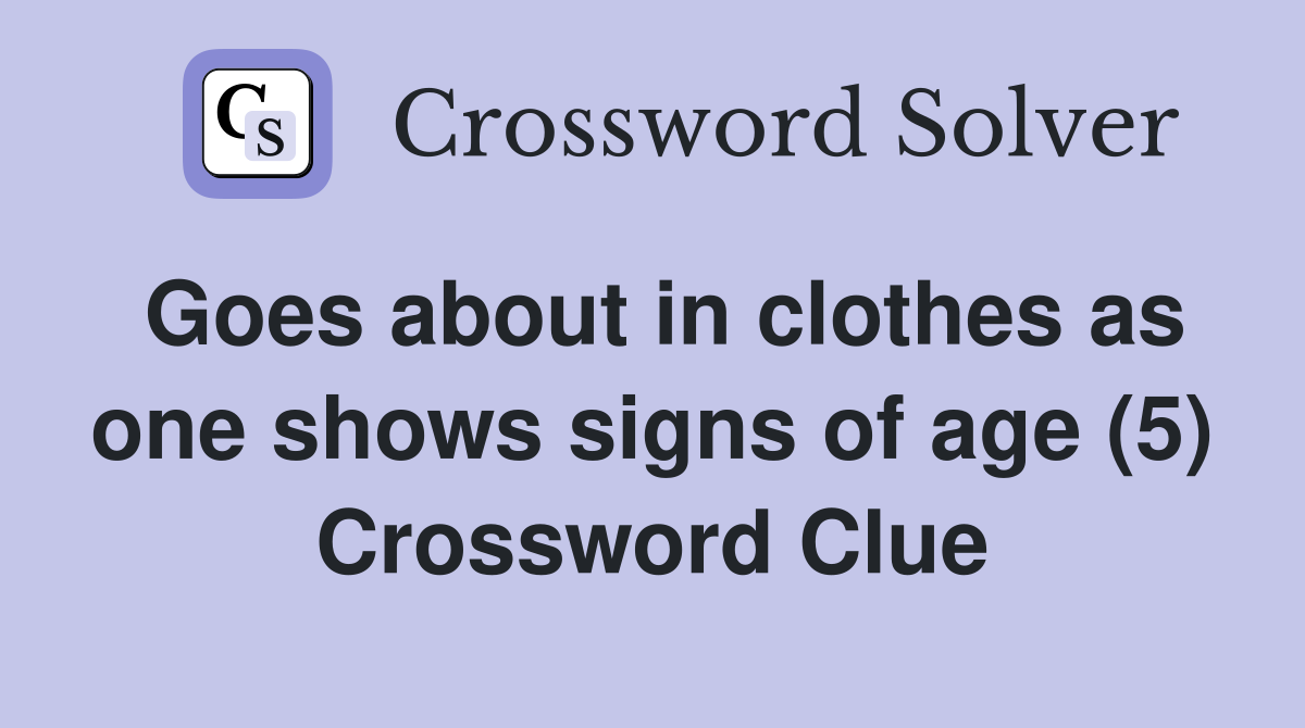 Goes about in clothes as one shows signs of age (5) Crossword Clue